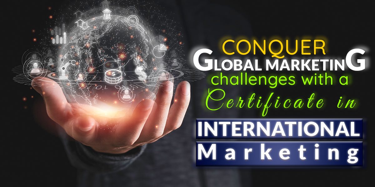 Conquer global marketing challenges with a Certificate in International Marketing